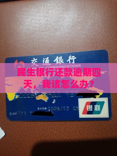 民生银行还款逾期四天，我该怎么办？