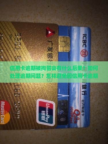 信用卡逾期被拘留会有什么后果？如何处理逾期问题？怎样避免因信用卡逾期而被拘留？