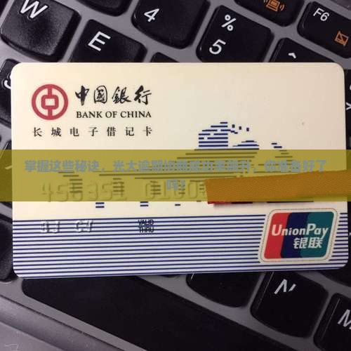 掌握这些秘诀，光大逾期协商成功率飙升，你准备好了吗？