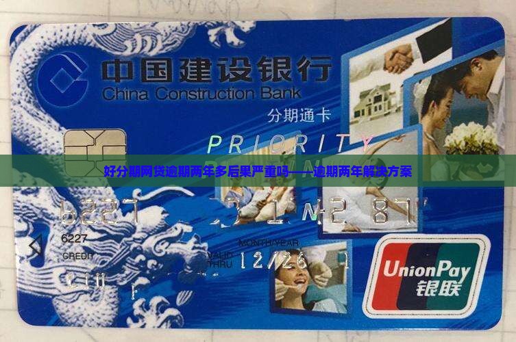 好分期网贷逾期两年多后果严重吗——逾期两年解决方案