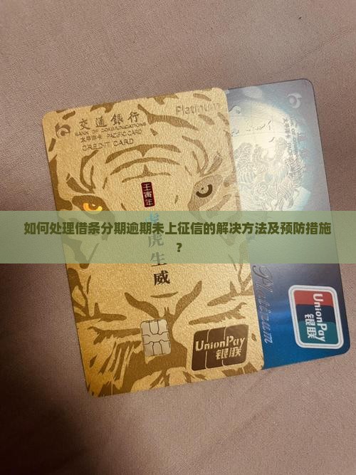 如何处理借条分期逾期未上征信的解决方法及预防措施？