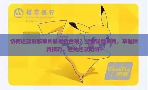 协商还款时收取利息是否合规？警惕隐藏费用，掌握谈判技巧，避免还款陷阱！