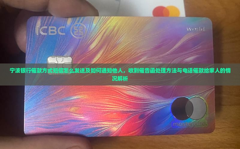 宁波银行催款方式短信怎么发送及如何通知他人，收到催告函处理方法与电话催款给家人的情况解析