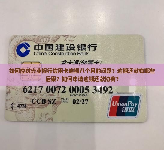 如何应对兴业银行信用卡逾期八个月的问题？逾期还款有哪些后果？如何申请逾期还款协商？