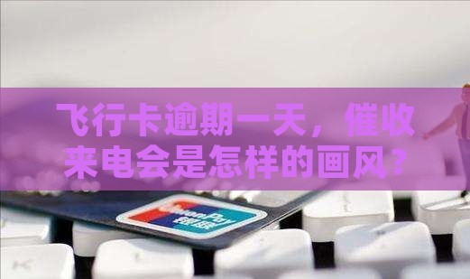 飞行卡逾期一天催收会怎么样