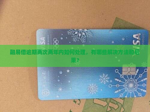 融易借两年逾期两次了怎么处理