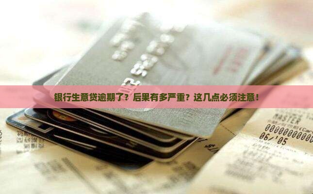 银行生意贷逾期会怎么样需要注意什么