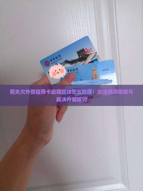 前夫欠外债信用卡逾期应该怎么处理