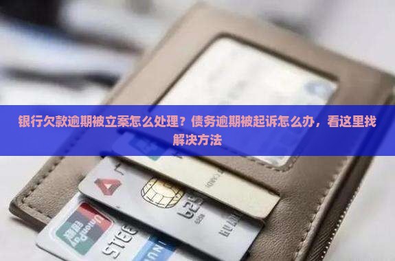 银行欠款逾期被立案怎么处理