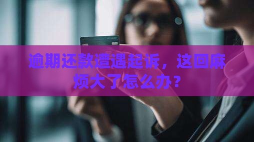 逾期还款被起诉后果严重吗