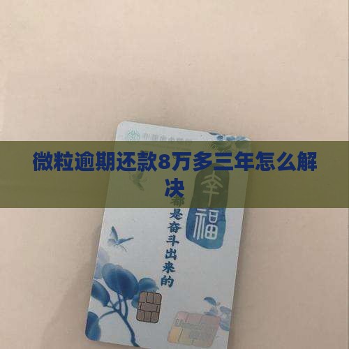 微粒贷逾期8万多三年了应该怎么办