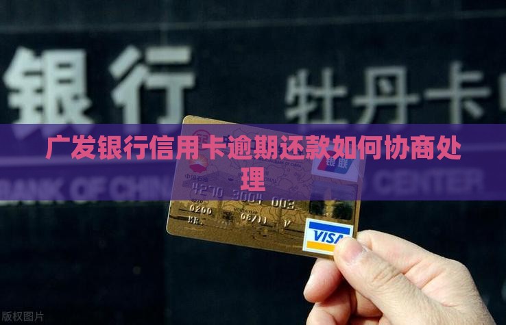 广发银行信用卡欠款如何协商处理