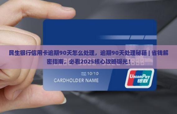 民生银行信用卡逾期90天怎么处理