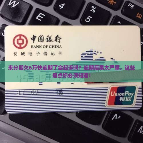 来分期欠6万快逾期了会起诉吗