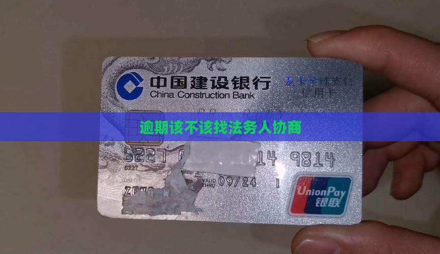 逾期了该不该找法务人协商