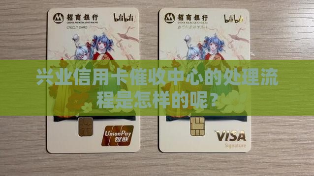 兴业信用卡催收中心的处理流程是怎样的
