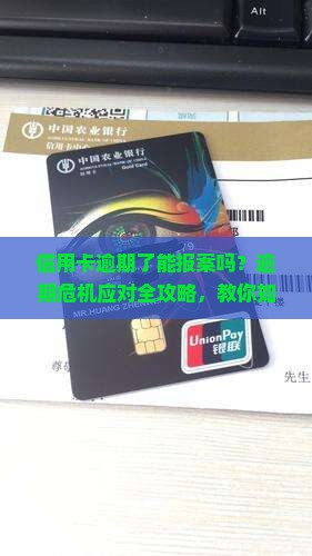 信用卡逾期了拟报案处理及应对措施分享