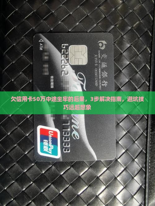 欠信用卡50万中途坐牢的后果及解决方法 欠信用卡50万中途坐牢的后果及解决方法