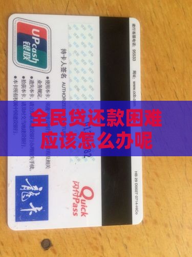 全民贷还款困难应该怎么办