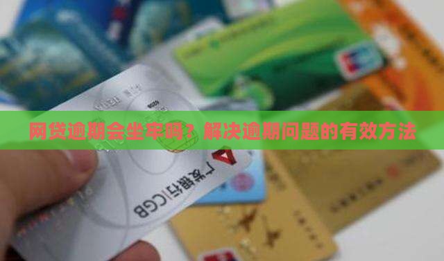 网贷银行贷逾期会坐牢吗如何解决逾期问题