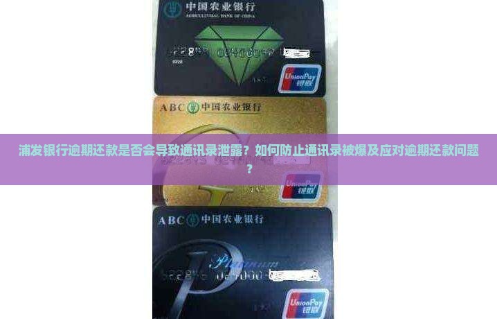 浦发银行逾期会爆通讯录吗怎么办