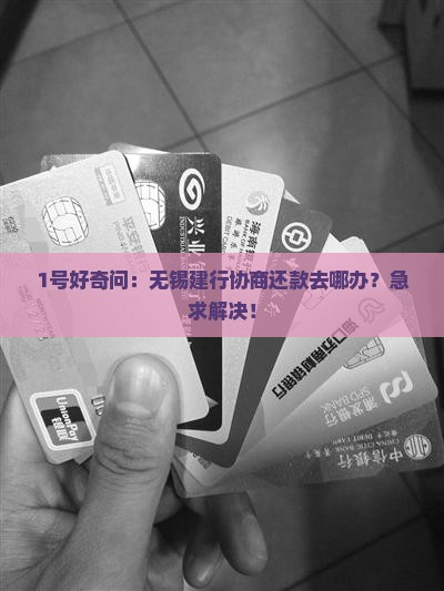 无锡建行协商还款的具体办理地点在哪里