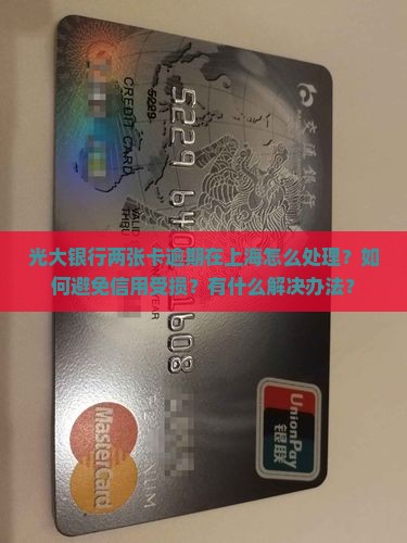 光大银行两张卡逾期在上海怎么办