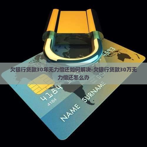 欠银行贷款30年无力偿还如何解决