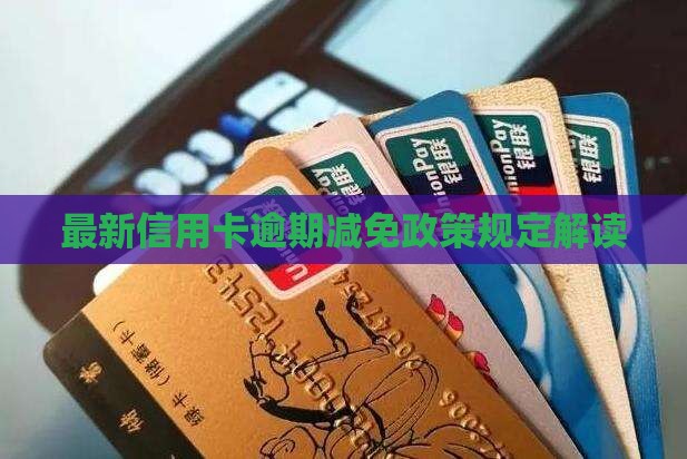 信用卡逾期减免最新规定解读
