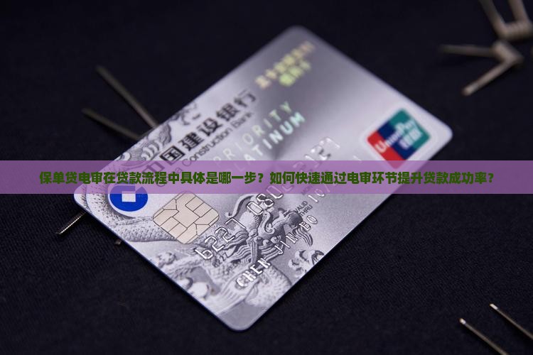 保单贷电审是第几步在贷款流程中