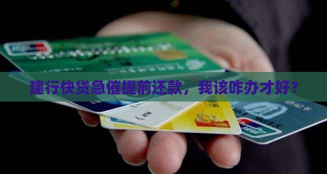 建行快贷发短信让尽快提前还款应该怎么处理