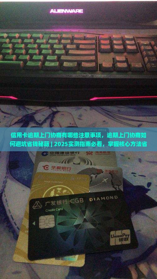 信用卡逾期上门协商有哪些注意事项