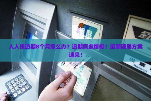 人人贷逾期8个月如何处理 人人贷逾期8个月如何处理
