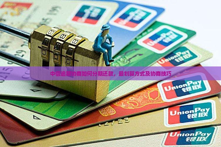 中信逾期协商如何分期还款 中信逾期协商如何分期还款