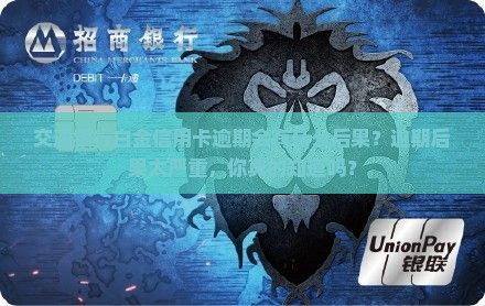 交通银行白金信用卡逾期会有什么后果