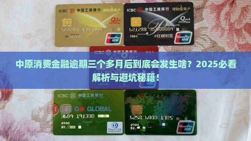 中原消费金融逾期三个多月后会发生什么