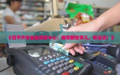 恒平齐安金融调解中心催收
