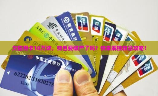 信用卡欠10万的钱怎么办有效解决方法