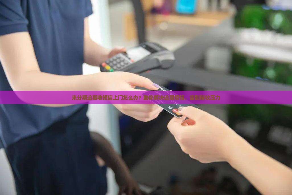 来分期逾期收短信上门如何处理