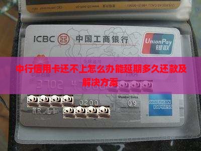中行信用卡还不上怎么办能延期多久还款 中行信用卡还不上怎么办能延期多久还款