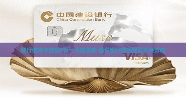 建行信用卡5万多逾期一天会有什么影响