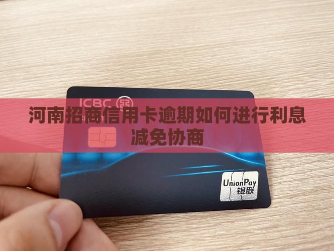 河南招商信用卡逾期如何进行利息减免协商