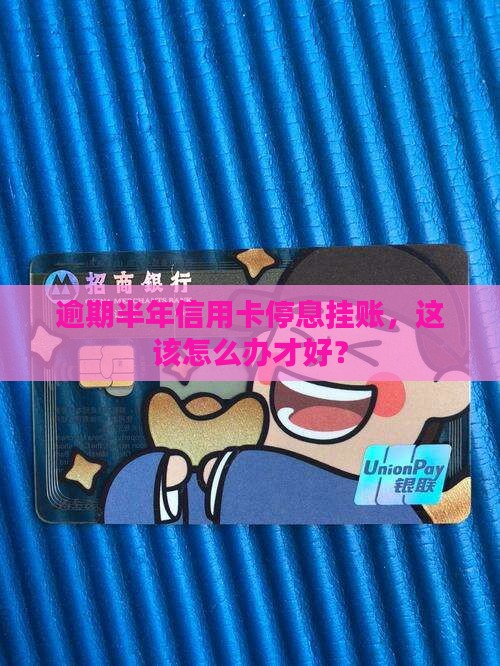 信用卡逾期六个月停息挂账如何解决