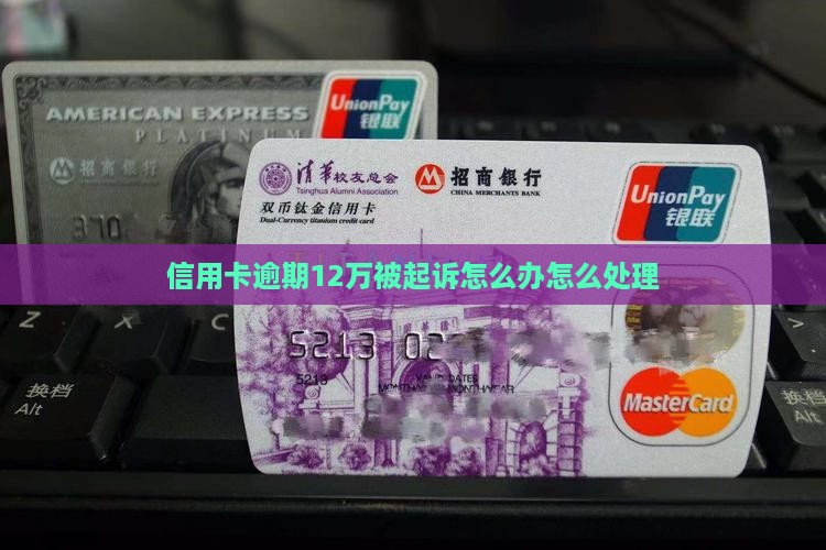 信用卡逾期12万被起诉怎么办