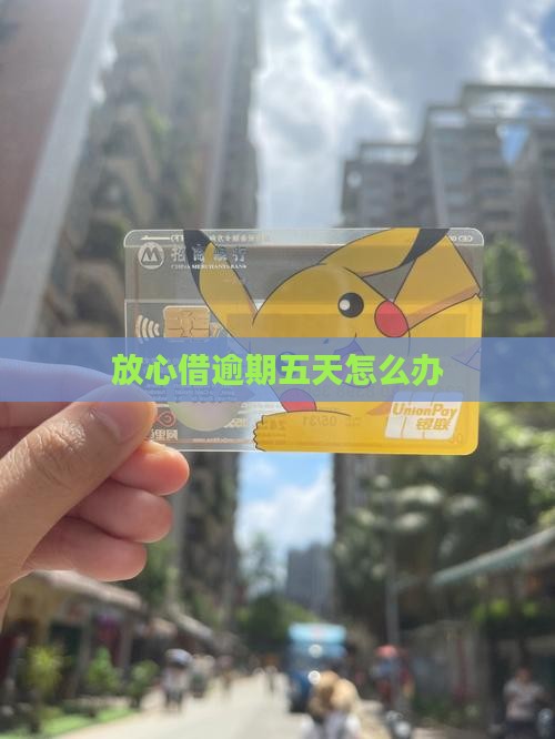 放心借逾期五天怎么办
