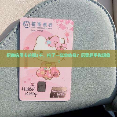 招商信用卡逾期3千一年后果会怎么样
