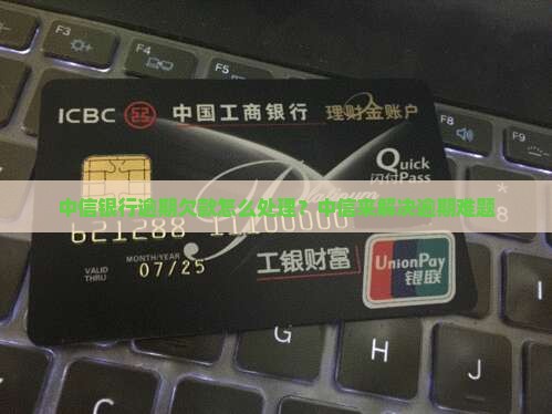 四川中信银行欠款逾期怎么处理
