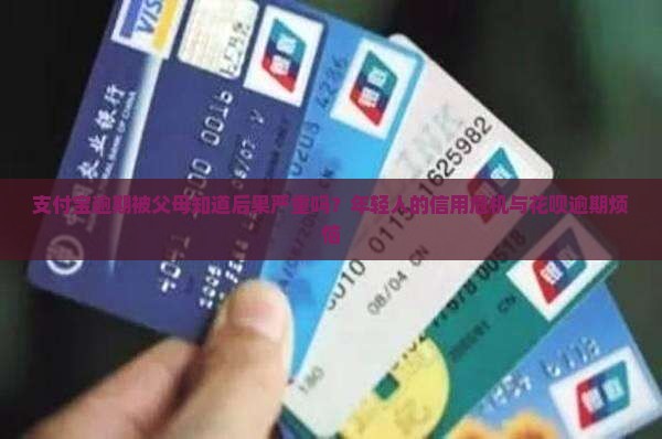 支付宝逾期被父母知道后果严重吗