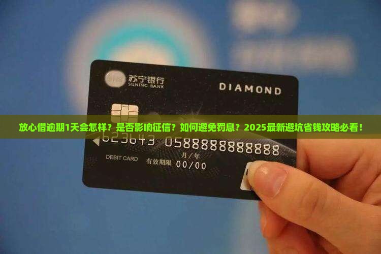 放心借逾期了1天有事吗需要注意什么
