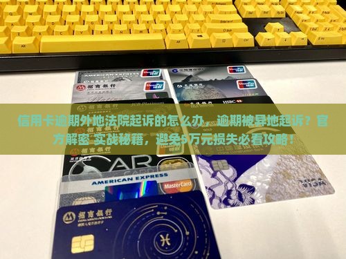 信用卡逾期外地法院起诉的怎么办